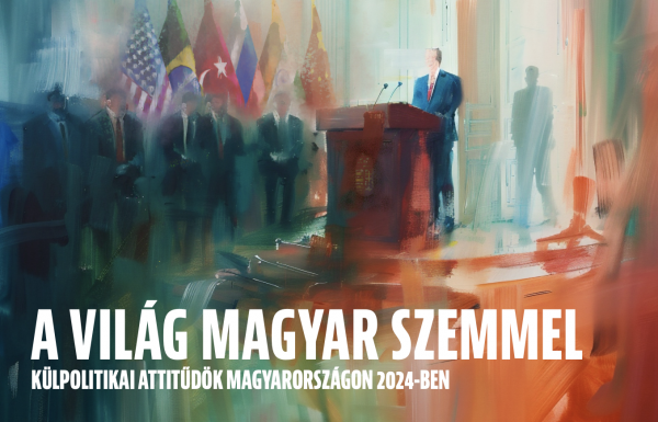 A világ magyar szemmel - Külpolitikai attitűdök Magyarországon 2024-ben